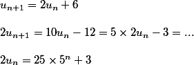 u_{n + 1 }= 2u_n + 6
 \\ 
 \\ 2u_{n + 1} = 10u_n - 12 = 5 \times 2u_n - 3 = ...
 \\ 
 \\ 2u_n = 25 \times 5^n + 3